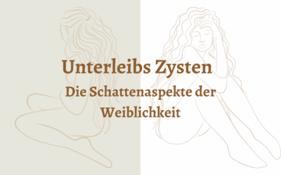 Unterleibs Zysten – die Schattenaspekte der Weiblichkeit